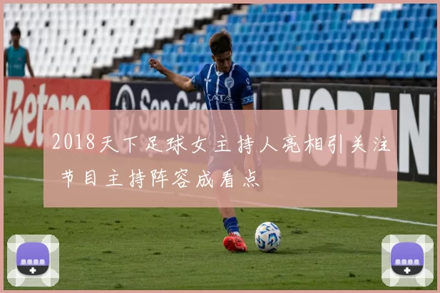 2018天下足球女主持人亮相引关注 节目主持阵容成看点