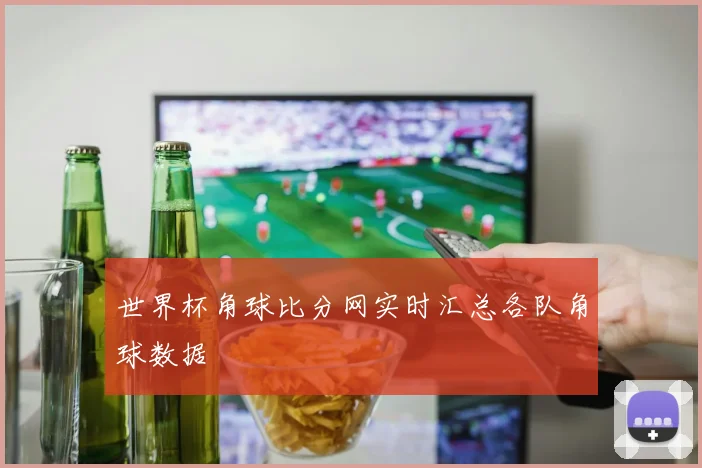 世界杯角球比分网实时汇总各队角球数据