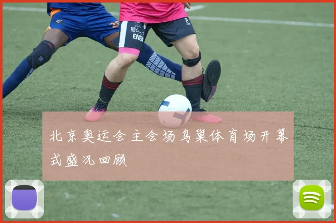 北京奥运会主会场鸟巢体育场开幕式盛况回顾
